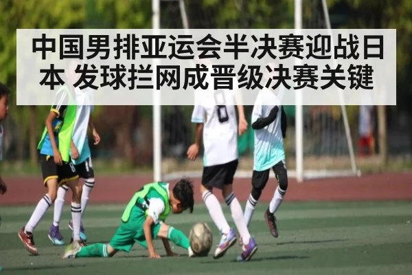 中国男排亚运会半决赛迎战日本 发球拦网成晋级决赛关键 - MANGUAN
